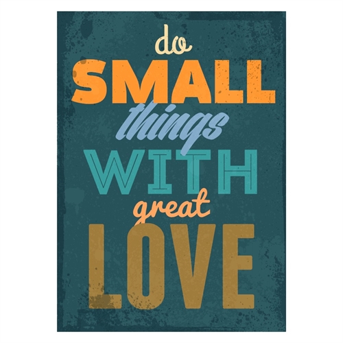 Affisch med texten Gör små saker med stor kärlek